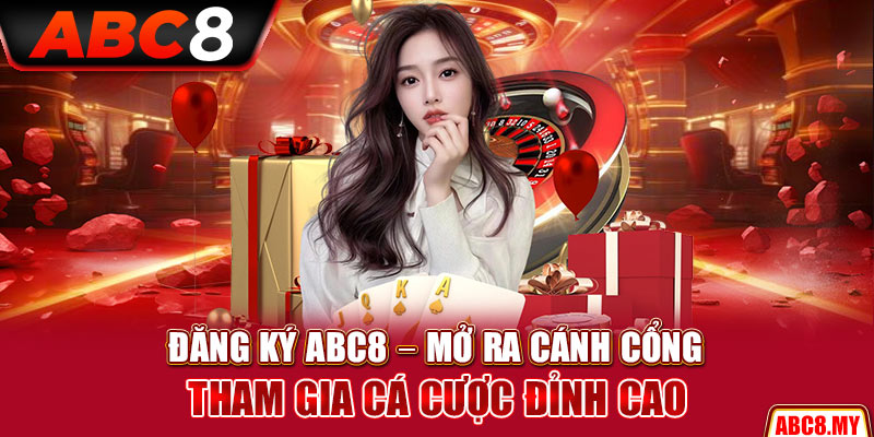 Đăng Ký ABC8 – Mở Ra Cánh Cổng Tham Gia Cá Cược Đỉnh Cao