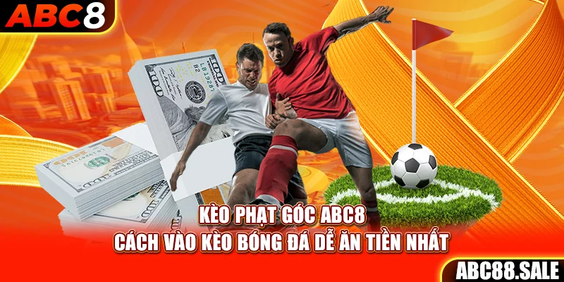 Kèo Phạt Góc ABC8 – Cách Vào Kèo Bóng Đá Dễ Ăn Tiền Nhất